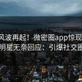 深夜风波再起！微密圈app惊现爆料，明星无奈回应：引爆社交圈