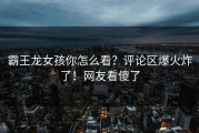 霸王龙女孩你怎么看？评论区爆火炸了！网友看傻了