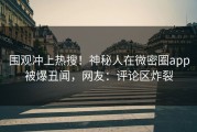 围观冲上热搜！神秘人在微密圈app被爆丑闻，网友：评论区炸裂
