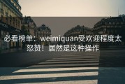 必看榜单：weimiquan受欢迎程度太怒赞！居然是这种操作