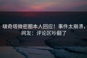 啵奇塔微密圈本人回应！事件太崩溃，网友：评论区吵翻了