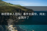 维密圈本人回应！事件太震惊，网友：全网炸了