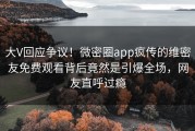 大V回应争议！微密圈app疯传的维密友免费观看背后竟然是引爆全场，网友直呼过瘾