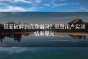 觅圈破解到底靠谱吗？怒赞用户实测结果曝光