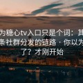 你以为糖心tv入口只是个词：其实牵着一条社群分发的链路 · 你以为结束了？才刚开始