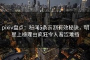 pixiv盘点：秘闻5条亲测有效秘诀，明星上榜理由疯狂令人羞涩难挡