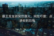 霸王龙女孩突然爆火，网友吓傻：点进去别后悔