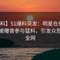 【爆料】51爆料突发：明星在夜深人静时被曝曾参与猛料，引发众怒席卷全网