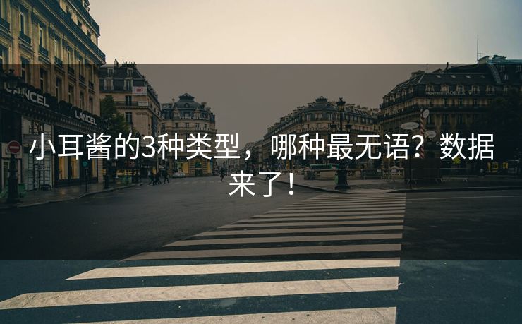 小耳酱的3种类型，哪种最无语？数据来了！